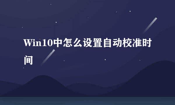 Win10中怎么设置自动校准时间