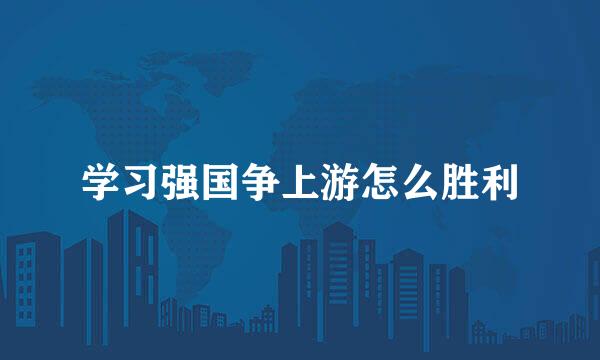 学习强国争上游怎么胜利