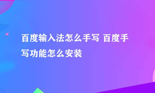 百度输入法怎么手写 百度手写功能怎么安装