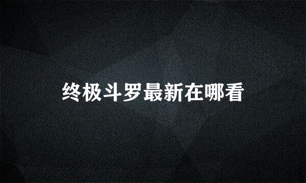 终极斗罗最新在哪看