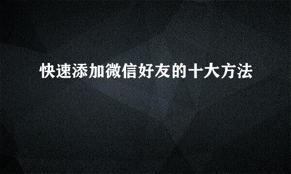 快速添加微信好友的十大方法