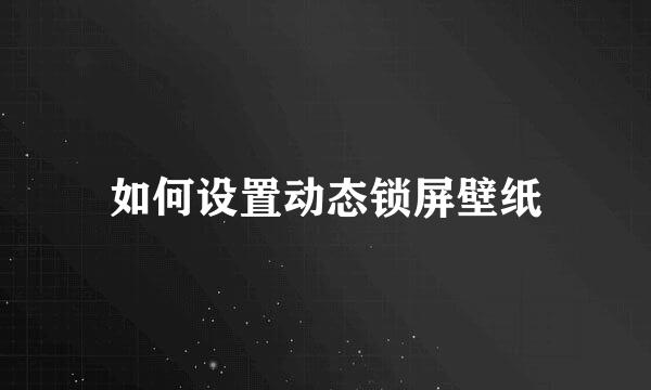 如何设置动态锁屏壁纸