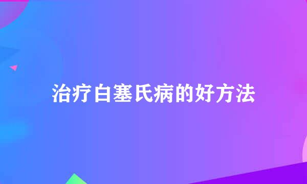 治疗白塞氏病的好方法