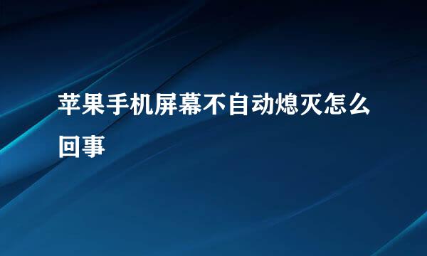 苹果手机屏幕不自动熄灭怎么回事