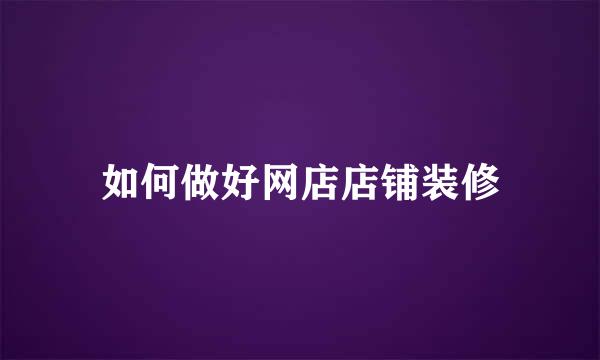 如何做好网店店铺装修