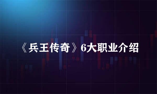 《兵王传奇》6大职业介绍