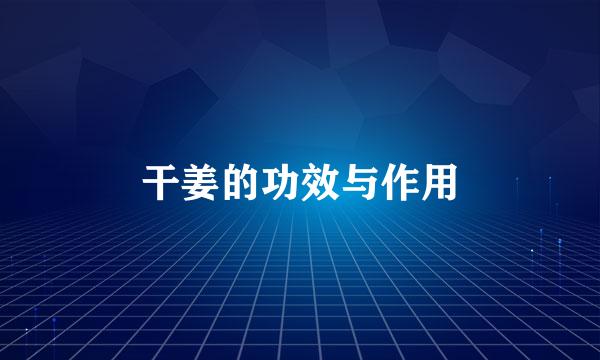 干姜的功效与作用