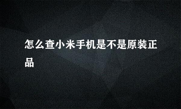 怎么查小米手机是不是原装正品