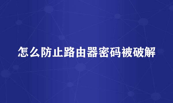 怎么防止路由器密码被破解