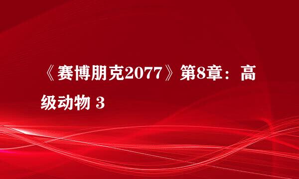 《赛博朋克2077》第8章：高级动物 3