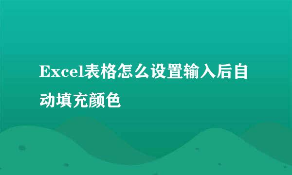 Excel表格怎么设置输入后自动填充颜色