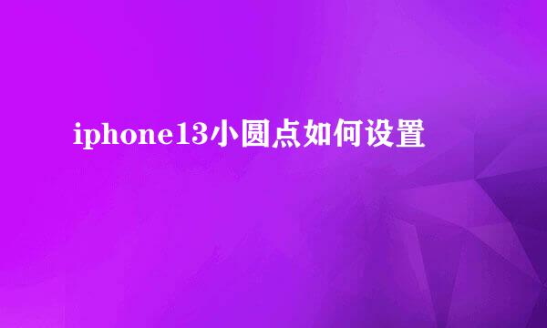 iphone13小圆点如何设置