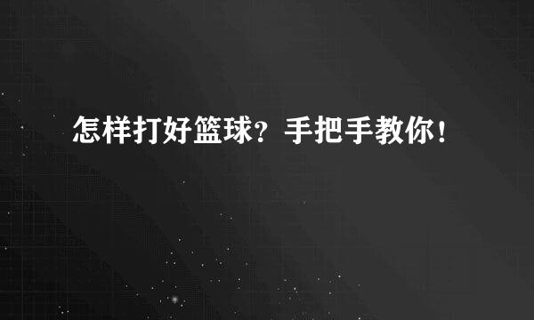 怎样打好篮球？手把手教你！