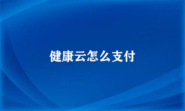 健康云怎么支付