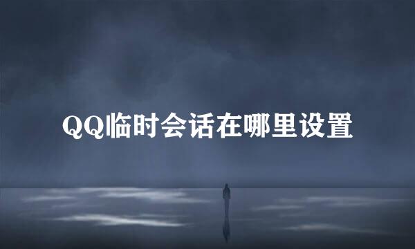 QQ临时会话在哪里设置