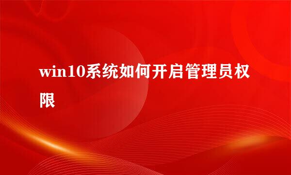 win10系统如何开启管理员权限