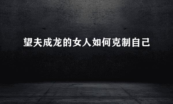 望夫成龙的女人如何克制自己