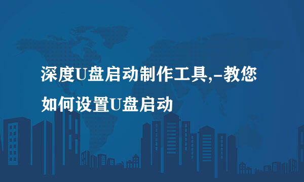 深度U盘启动制作工具,-教您如何设置U盘启动
