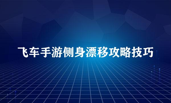飞车手游侧身漂移攻略技巧