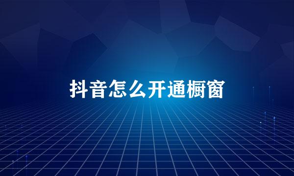 抖音怎么开通橱窗
