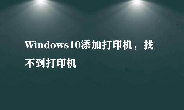 Windows10添加打印机，找不到打印机