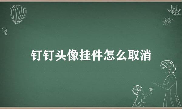 钉钉头像挂件怎么取消