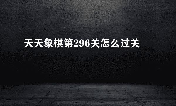 天天象棋第296关怎么过关
