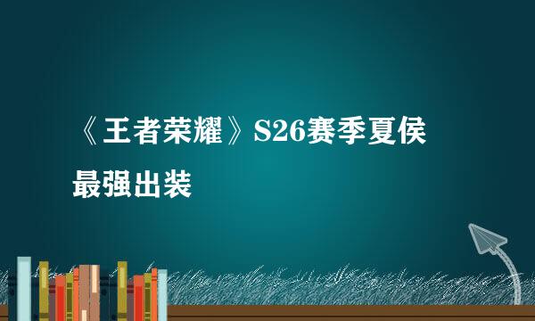 《王者荣耀》S26赛季夏侯惇最强出装