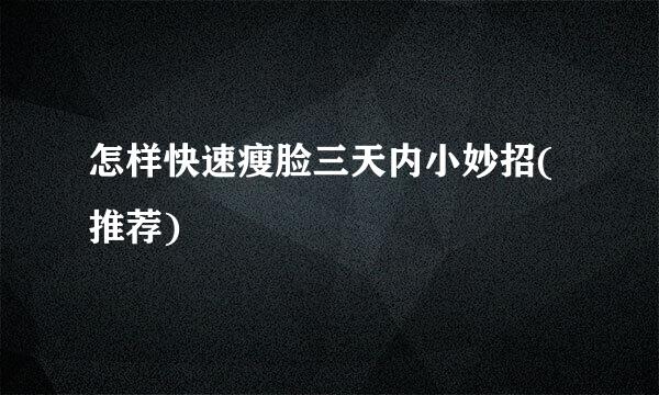 怎样快速瘦脸三天内小妙招(推荐)