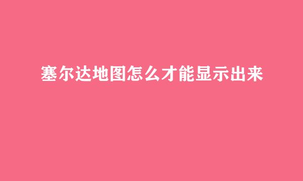 塞尔达地图怎么才能显示出来