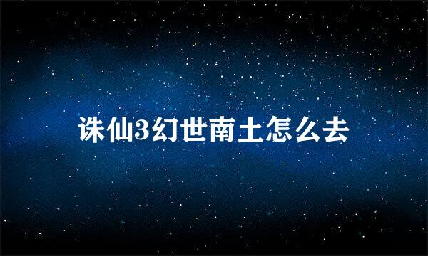 诛仙3幻世南土怎么去