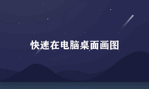 快速在电脑桌面画图