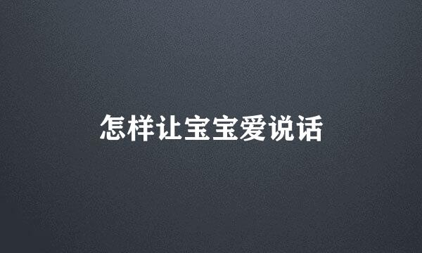 怎样让宝宝爱说话