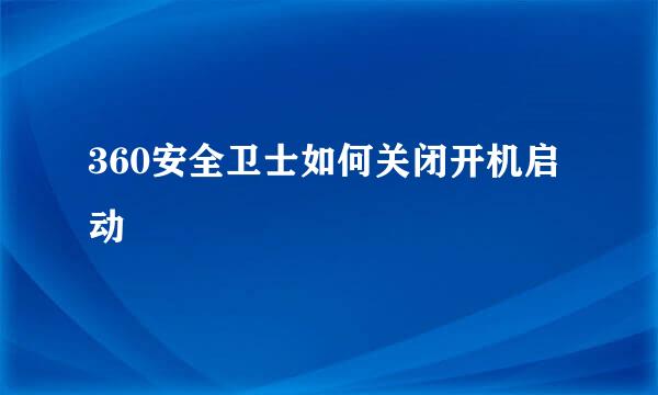 360安全卫士如何关闭开机启动