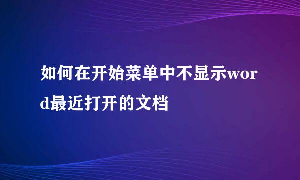 如何在开始菜单中不显示word最近打开的文档