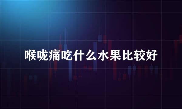 喉咙痛吃什么水果比较好