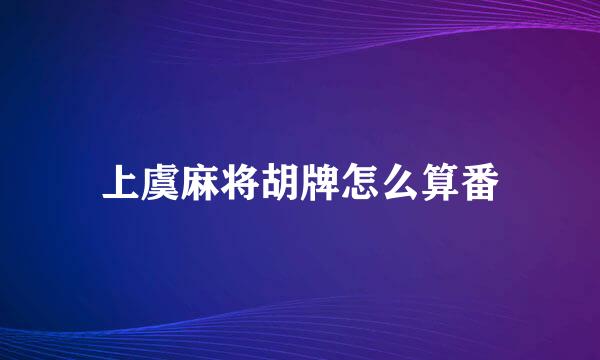 上虞麻将胡牌怎么算番