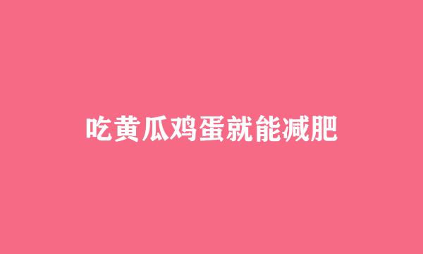 吃黄瓜鸡蛋就能减肥