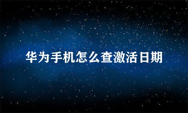 华为手机怎么查激活日期