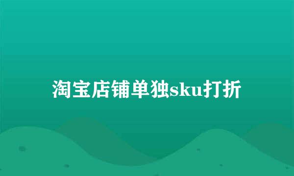 淘宝店铺单独sku打折