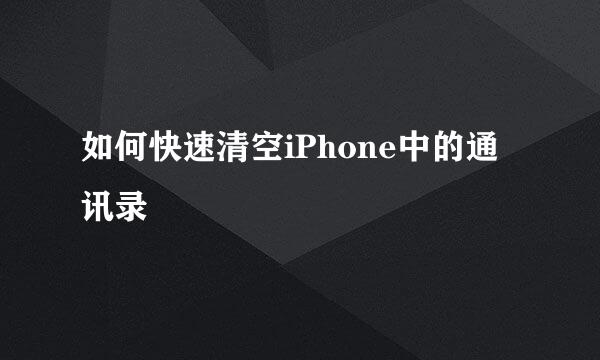 如何快速清空iPhone中的通讯录