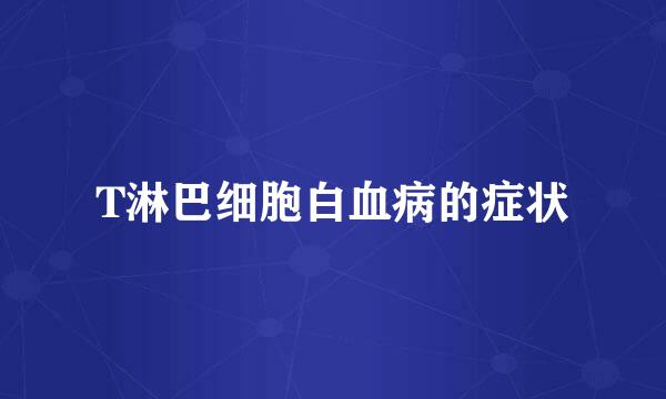 T淋巴细胞白血病的症状