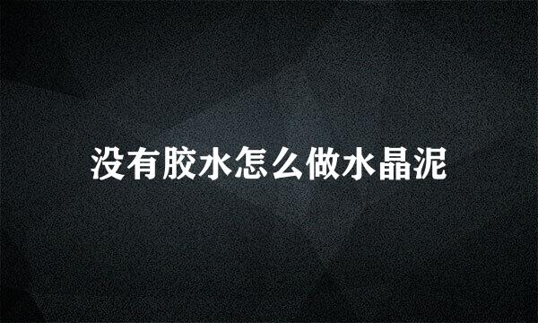 没有胶水怎么做水晶泥