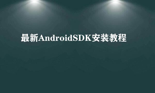 最新AndroidSDK安装教程