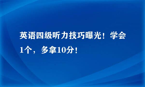 英语四级听力技巧曝光！学会1个，多拿10分！