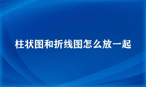 柱状图和折线图怎么放一起