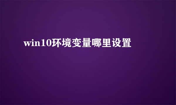 win10环境变量哪里设置