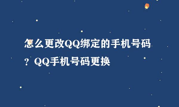怎么更改QQ绑定的手机号码？QQ手机号码更换