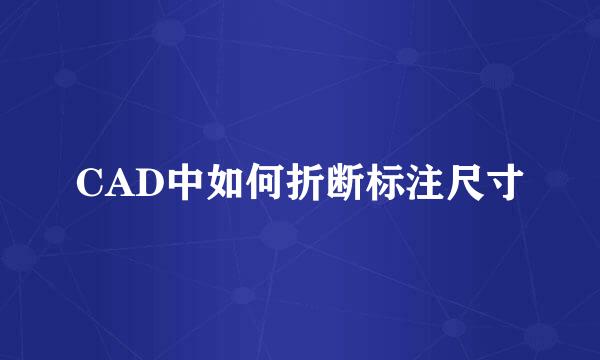 CAD中如何折断标注尺寸