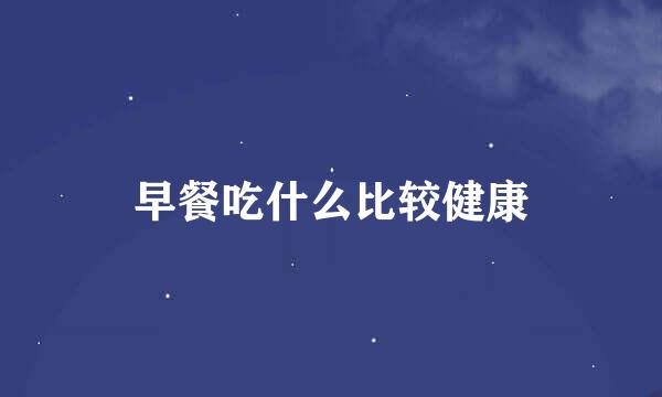 早餐吃什么比较健康
